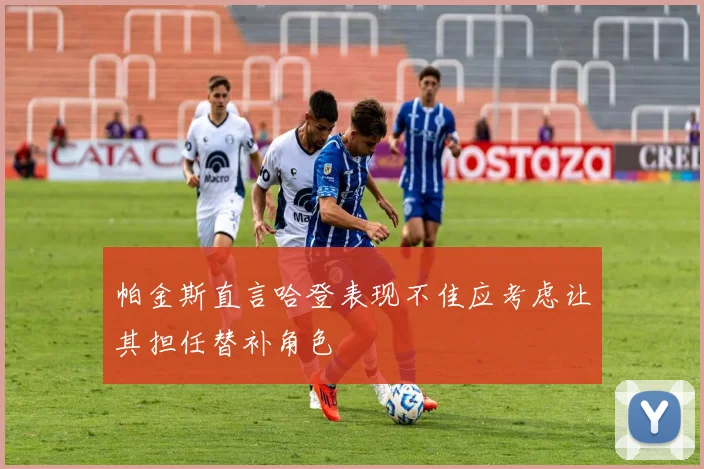 帕金斯直言哈登表现不佳应考虑让其担任替补角色