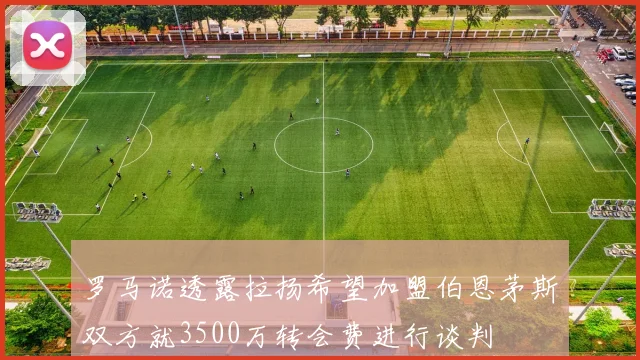 罗马诺透露拉扬希望加盟伯恩茅斯双方就3500万转会费进行谈判
